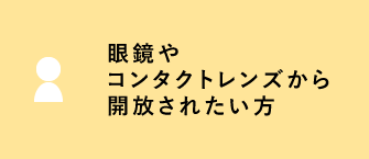 眼鏡やコンタクトレンズから開放されたい方