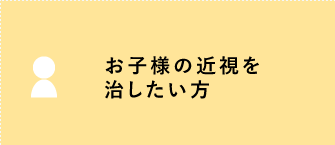 お子様の近視を治したい方